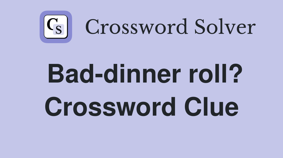 Bad-dinner roll? Crossword Clue