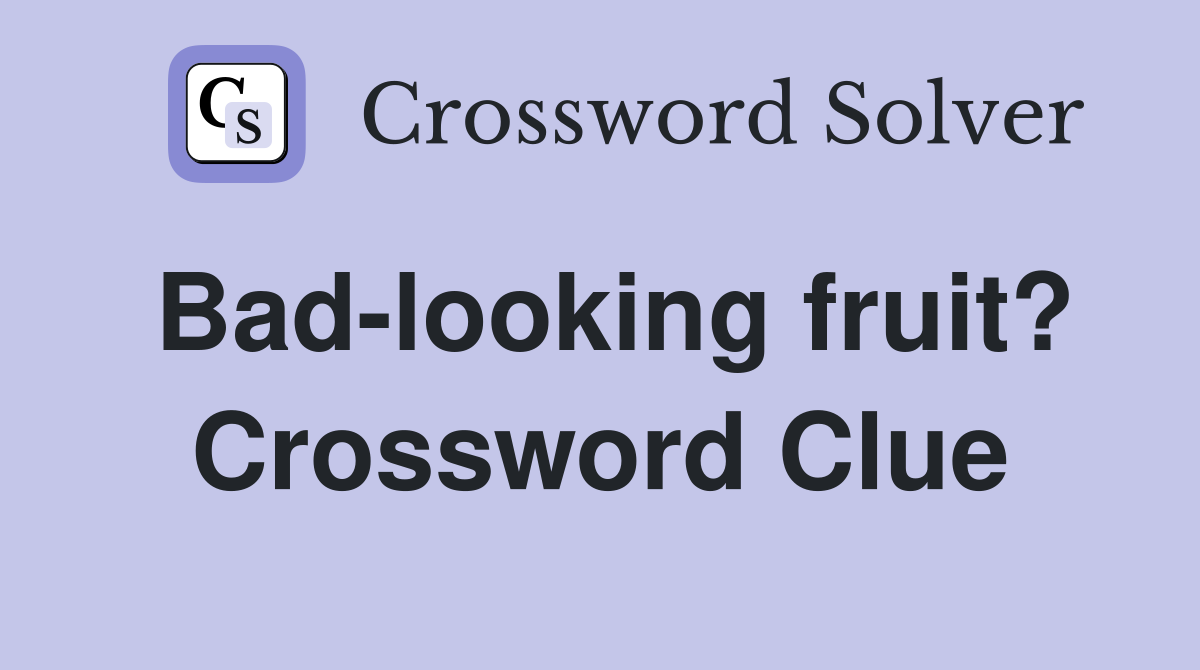 Bad-looking fruit? Crossword Clue
