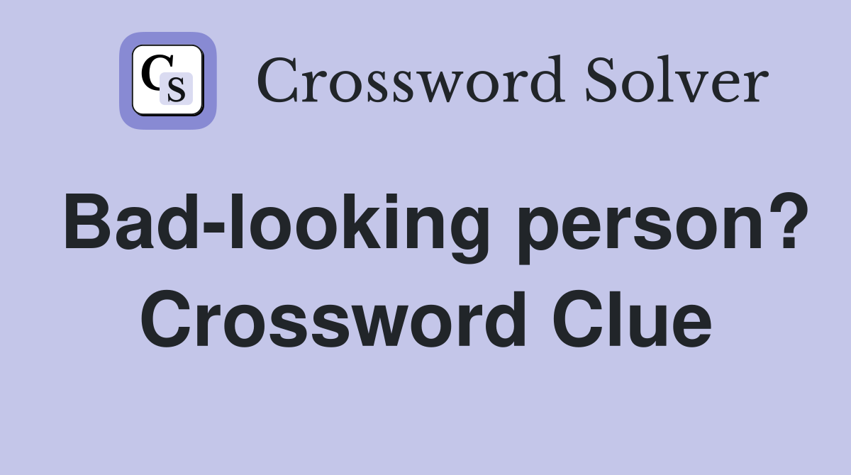 Bad-looking person? Crossword Clue
