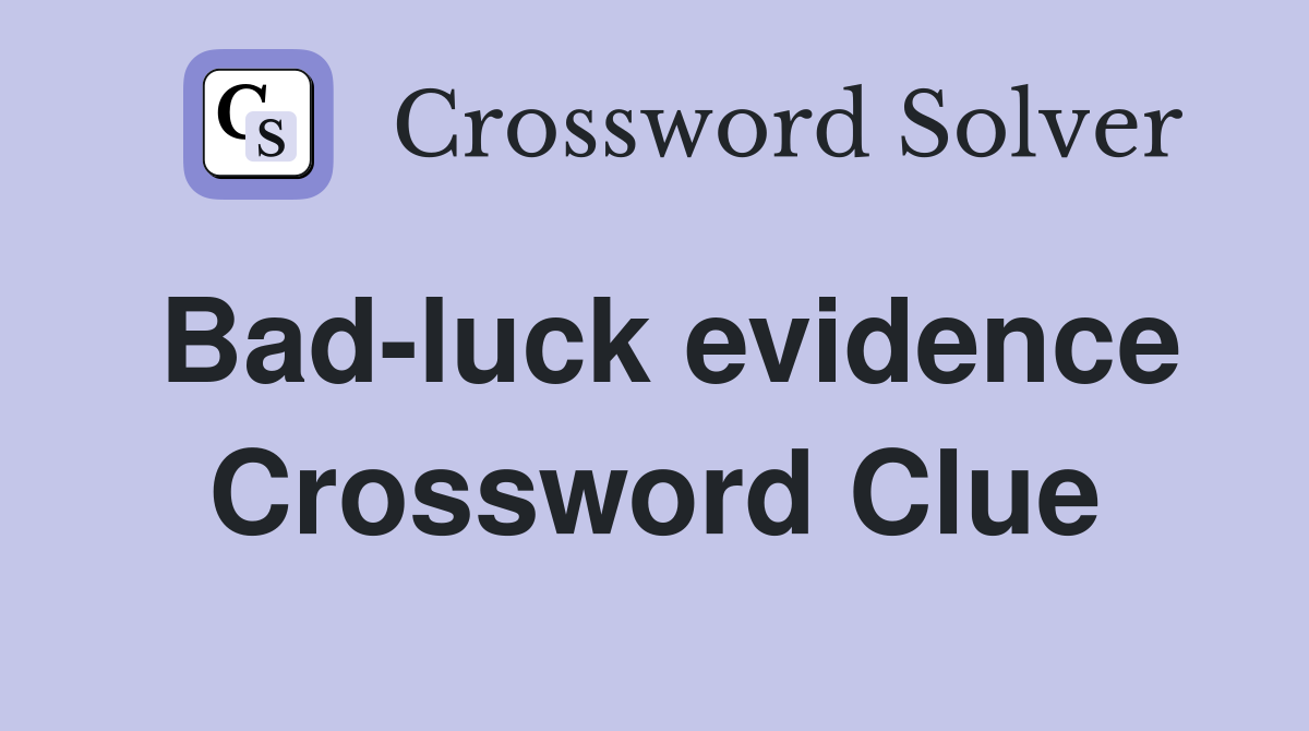 Bad-luck evidence Crossword Clue
