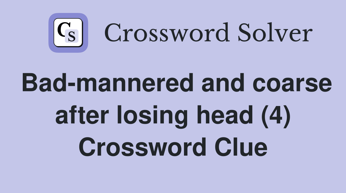 Bad-mannered and coarse after losing head (4) Crossword Clue