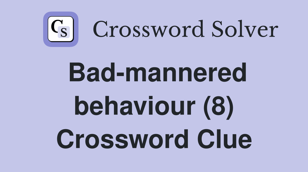 Bad-mannered behaviour (8) Crossword Clue