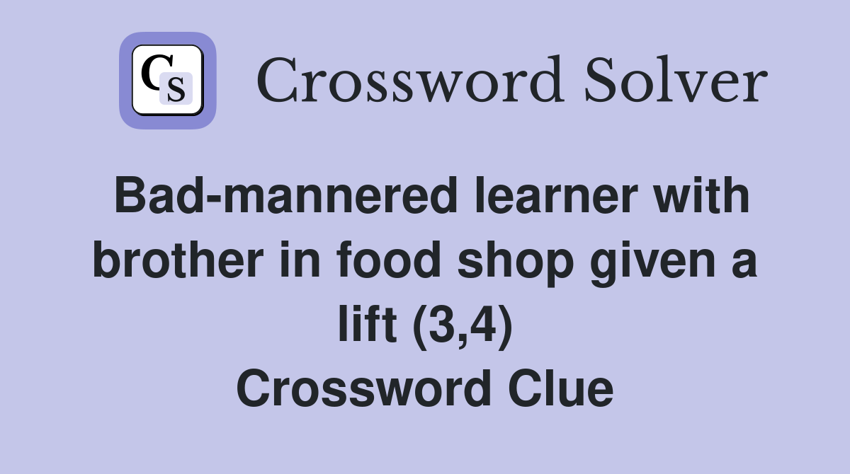 Bad-mannered learner with brother in food shop given a lift (3,4) Crossword Clue