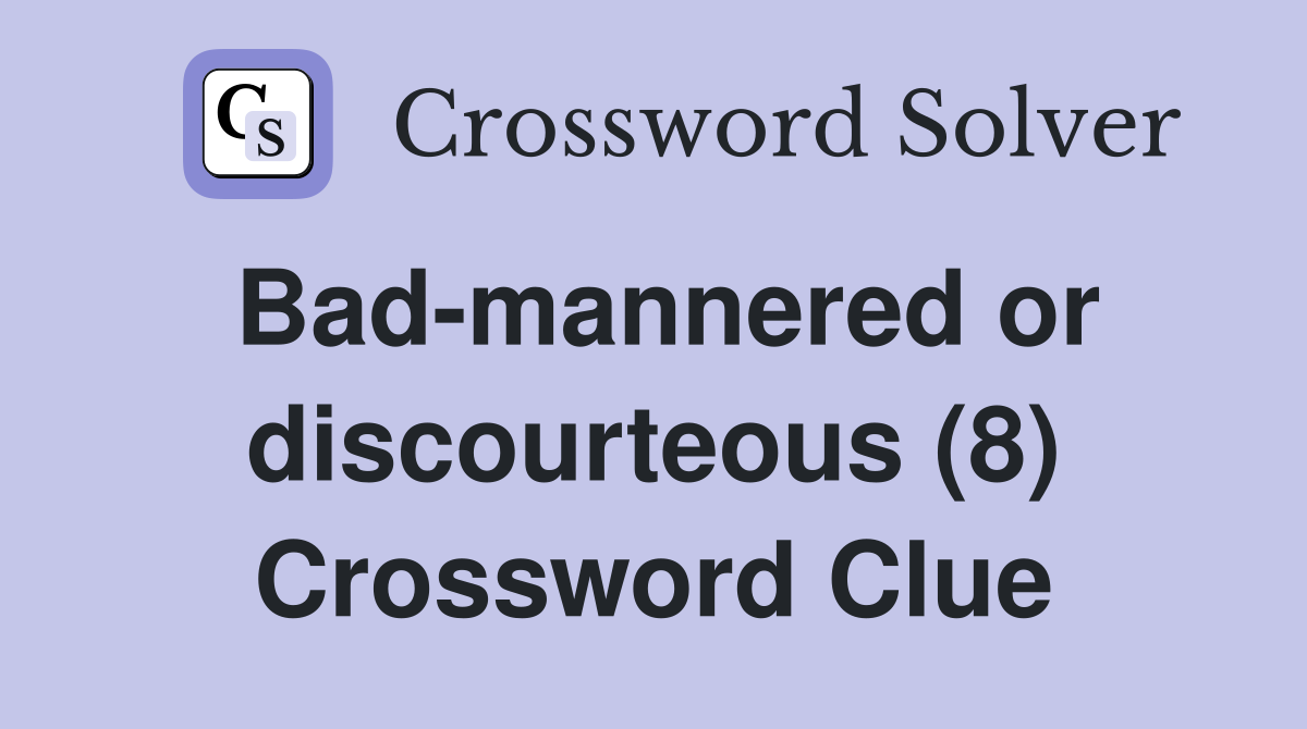 Bad-mannered or discourteous (8) Crossword Clue