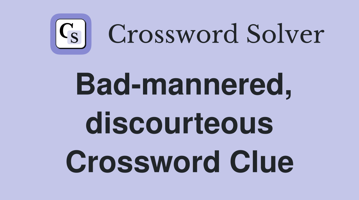 Bad-mannered, discourteous Crossword Clue