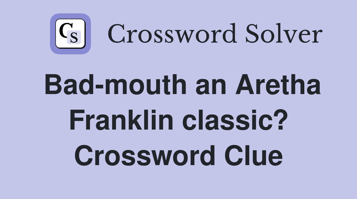 Bad-mouth an Aretha Franklin classic? Crossword Clue