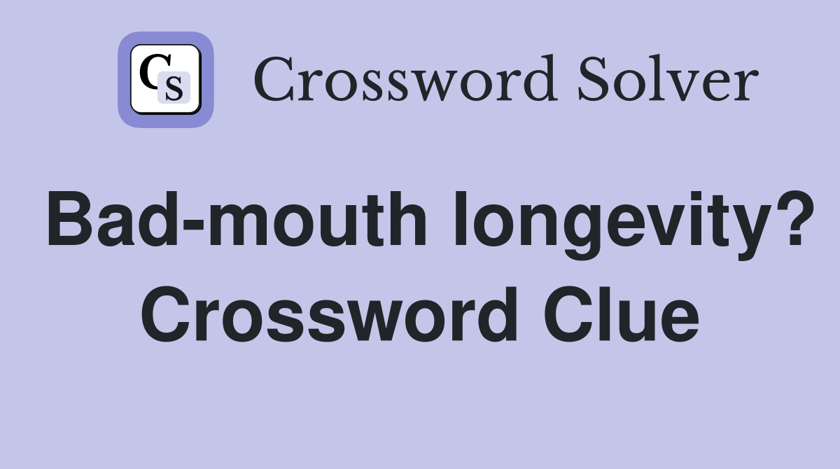 Bad-mouth longevity? Crossword Clue