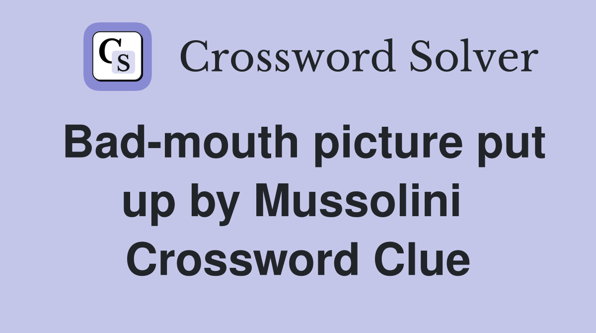 Bad-mouth picture put up by Mussolini  Crossword Clue