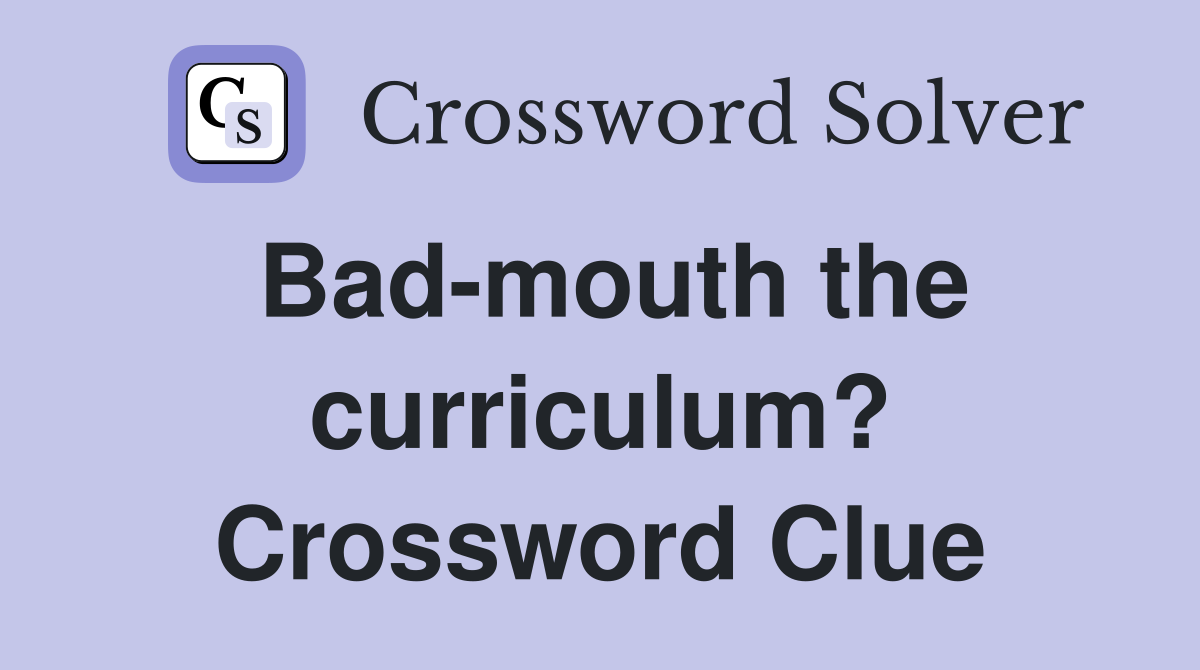 Bad-mouth the curriculum? Crossword Clue