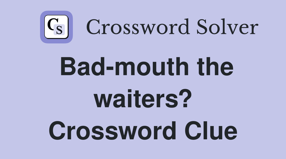 Bad-mouth the waiters? Crossword Clue