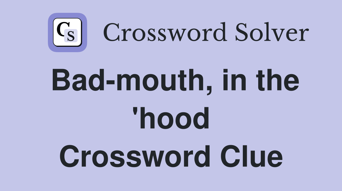 Bad-mouth, in the 'hood Crossword Clue