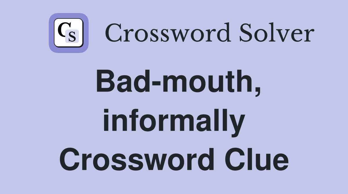 Bad-mouth, informally Crossword Clue