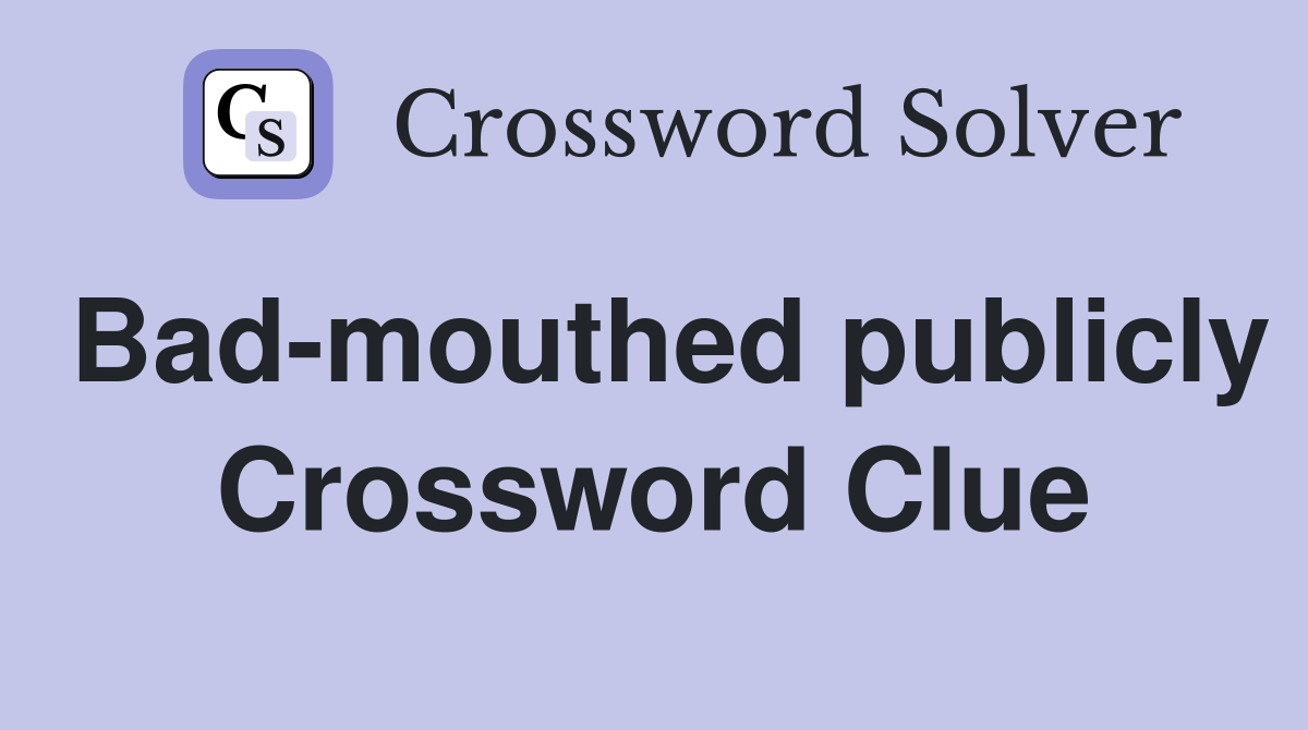 Bad-mouthed publicly Crossword Clue