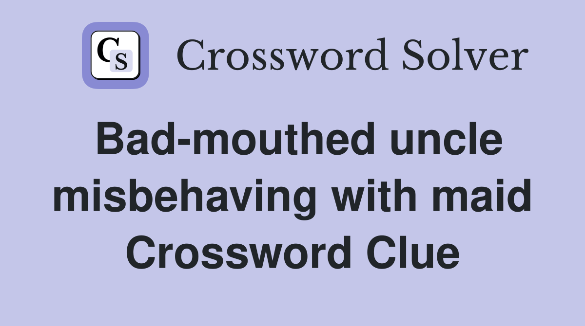 Bad-mouthed uncle misbehaving with maid Crossword Clue