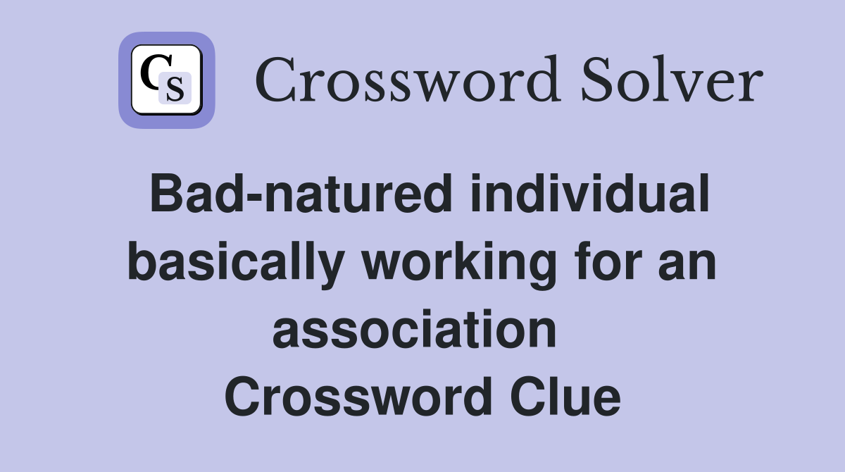 Bad-natured individual basically working for an association  Crossword Clue