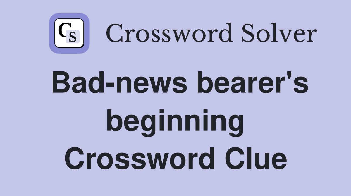 Bad-news bearer's beginning - Crossword Clue Answers - Crossword Solver