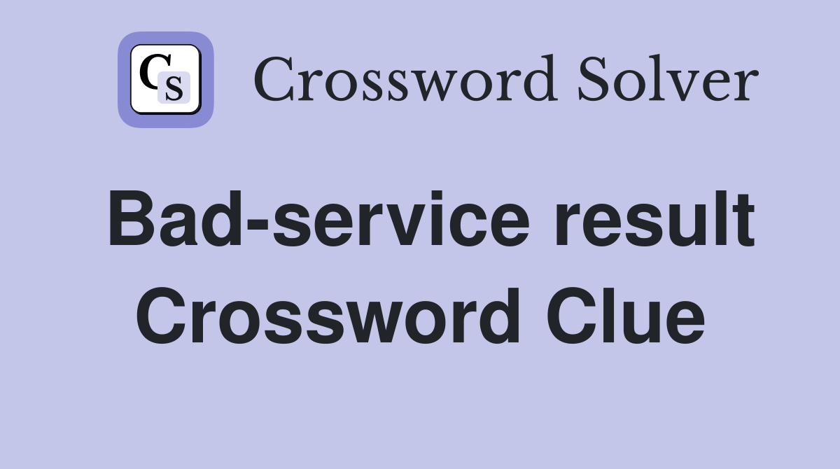 Bad-service result Crossword Clue