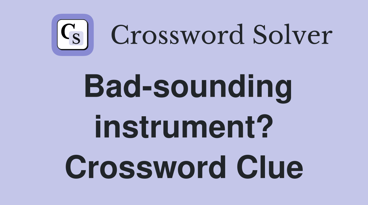 Bad-sounding instrument? Crossword Clue