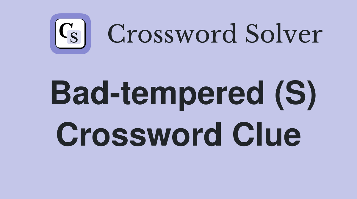 Bad-tempered (S) Crossword Clue