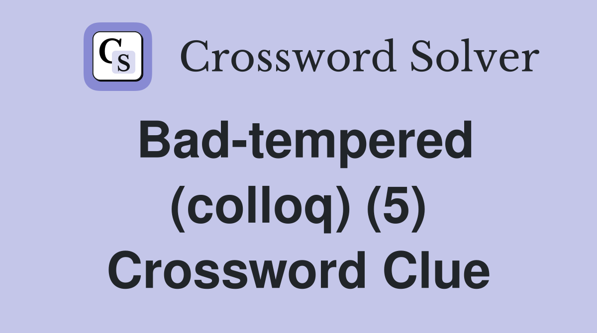 Bad-tempered (colloq) (5) Crossword Clue