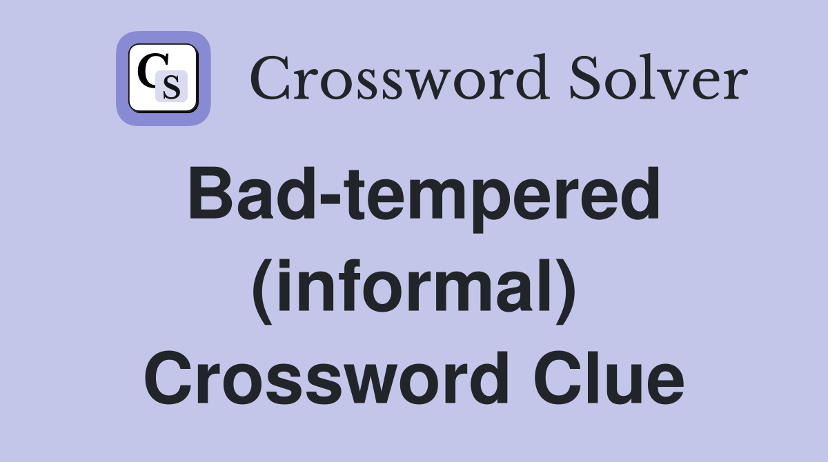 Bad-tempered (informal) Crossword Clue
