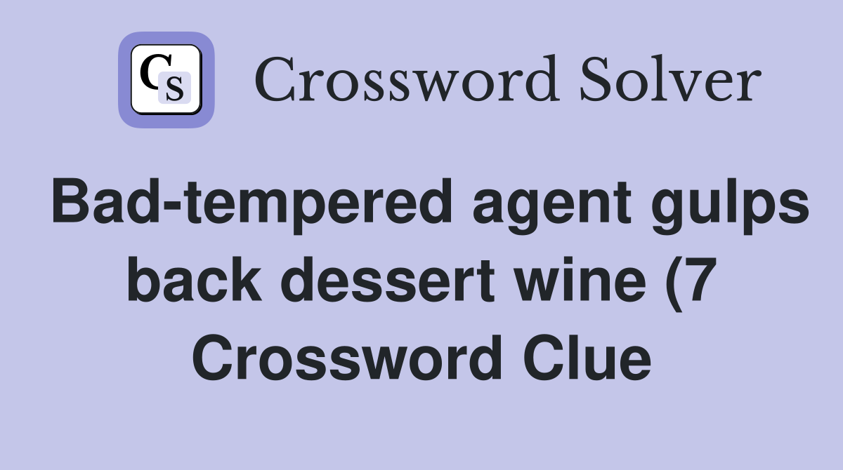 Bad tempered agent gulps back dessert wine (7) Crossword Clue Answers Bad tempered agent gulps back dessert wine (7) Crossword Clue Answers