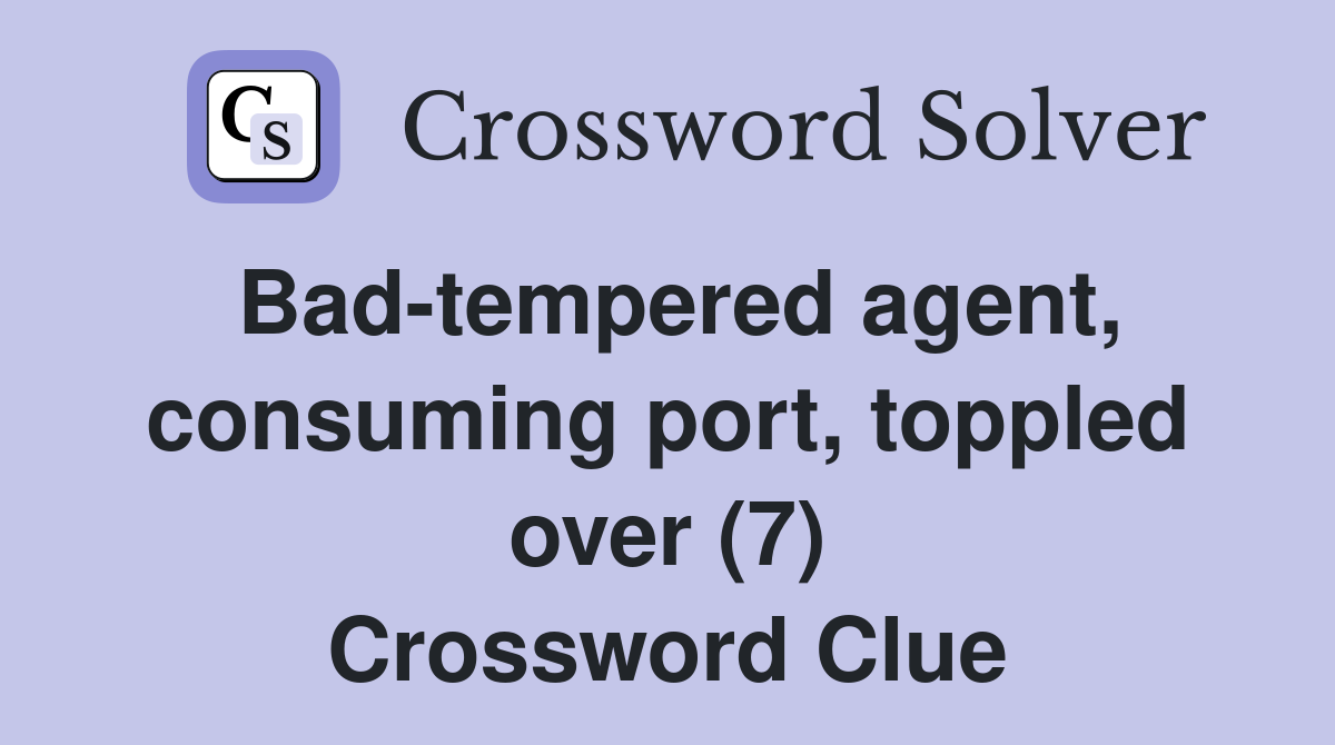 Bad-tempered agent, consuming port, toppled over (7) Crossword Clue