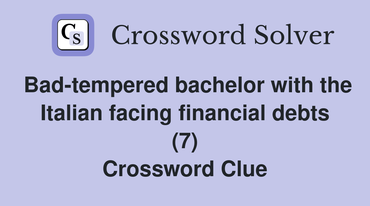 Bad-tempered bachelor with the Italian facing financial debts (7) Crossword Clue