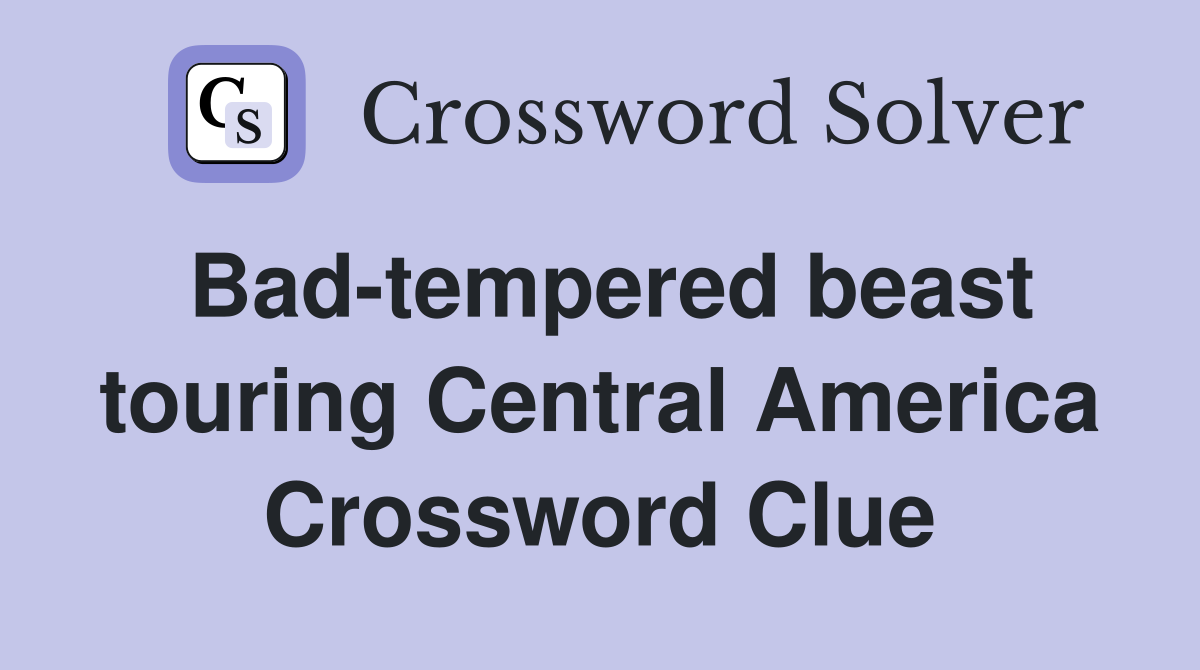 Bad-tempered beast touring Central America Crossword Clue