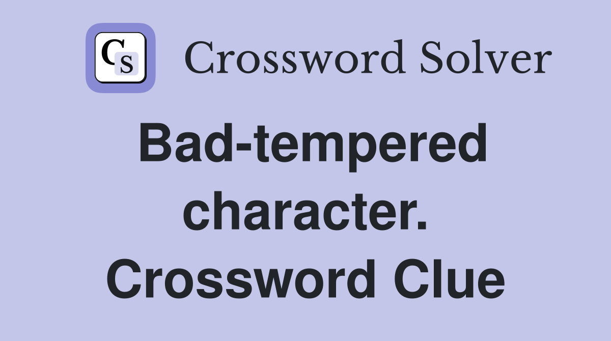 Bad-tempered character. Crossword Clue