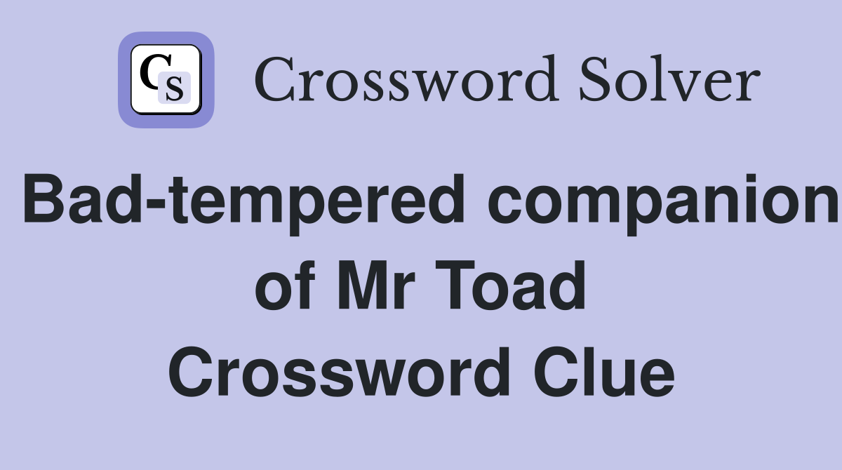 Bad-tempered companion of Mr Toad Crossword Clue