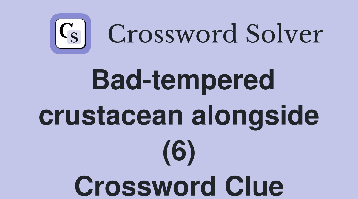 Bad-tempered crustacean alongside (6) Crossword Clue