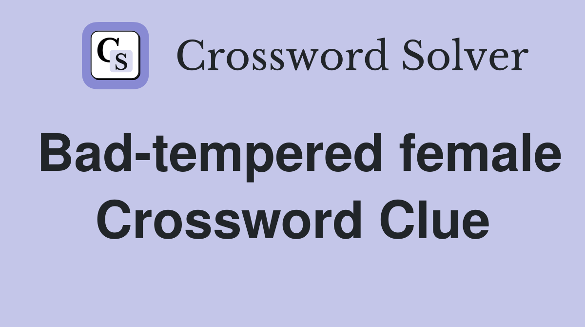 Bad-tempered female Crossword Clue