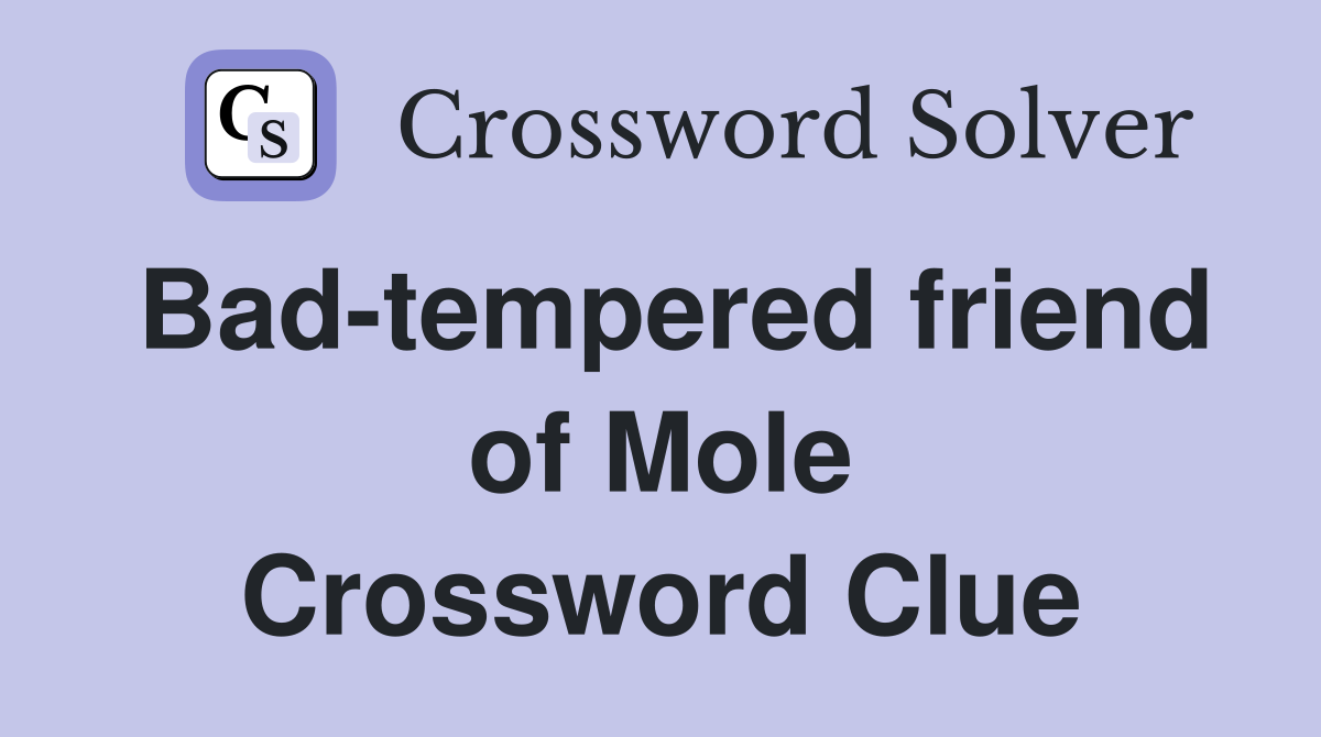 Bad-tempered friend of Mole Crossword Clue