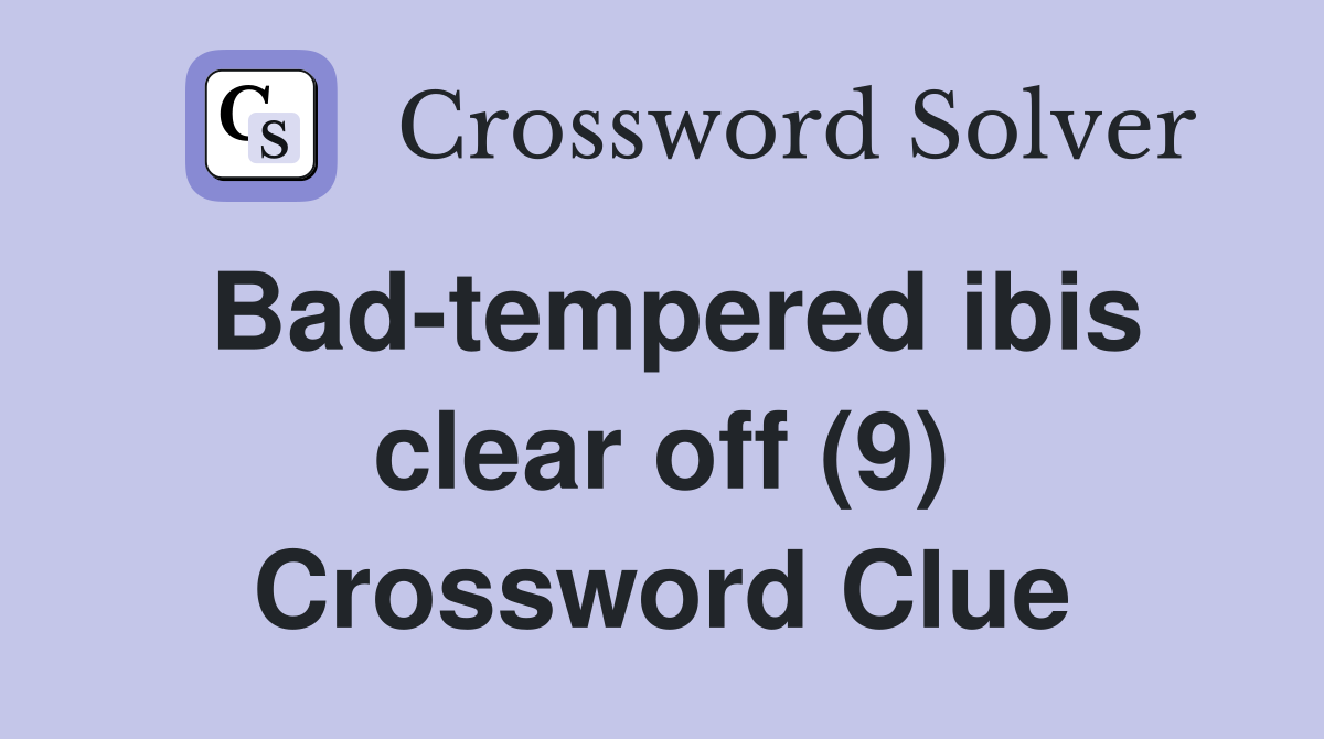 Bad-tempered ibis clear off (9) Crossword Clue