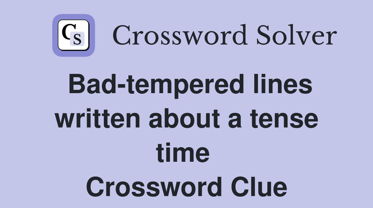 Bad-tempered lines written about a tense time  Crossword Clue