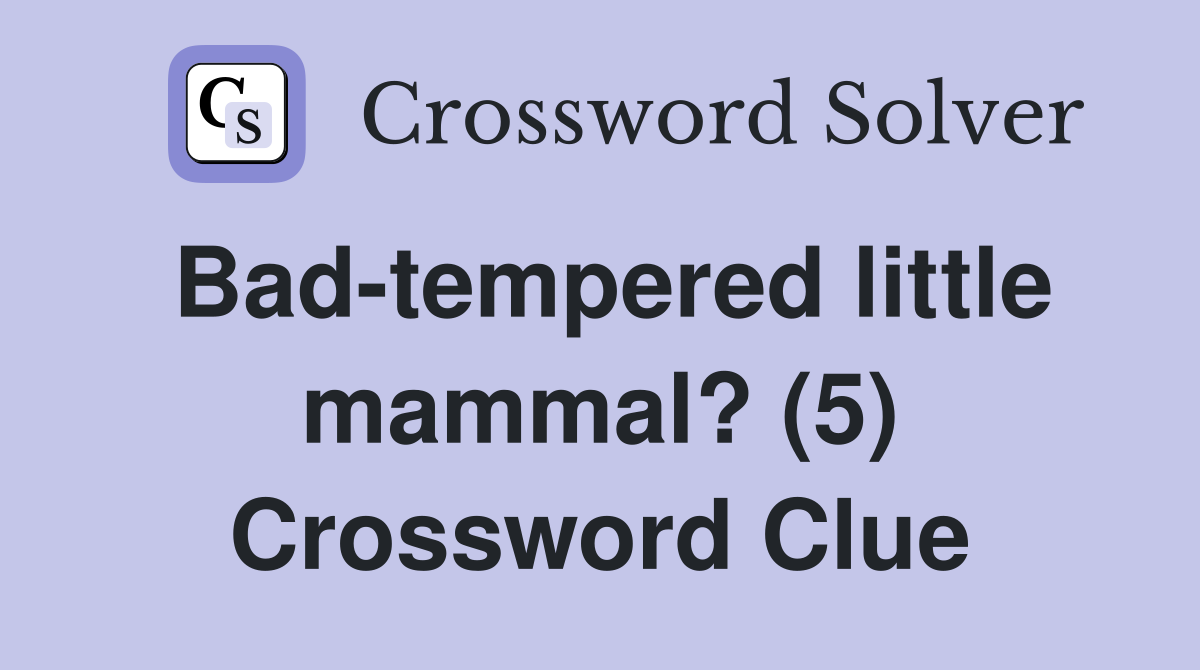 Bad-tempered little mammal? (5) Crossword Clue