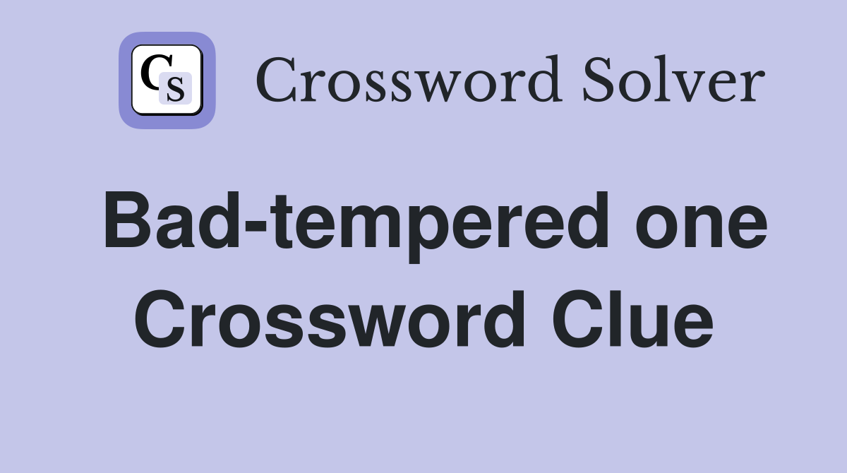 Bad-tempered one Crossword Clue