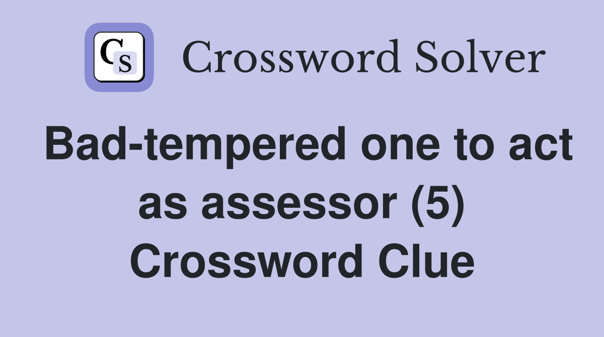 Bad-tempered one to act as assessor (5) Crossword Clue