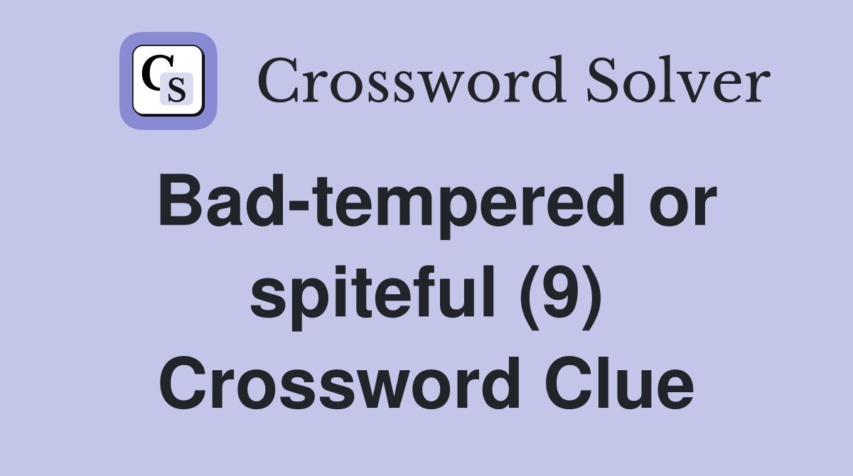 Bad-tempered or spiteful (9) Crossword Clue