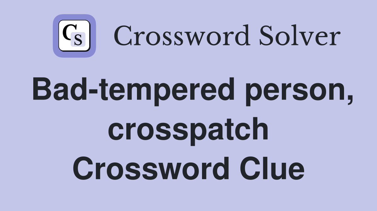 Bad-tempered person, crosspatch Crossword Clue