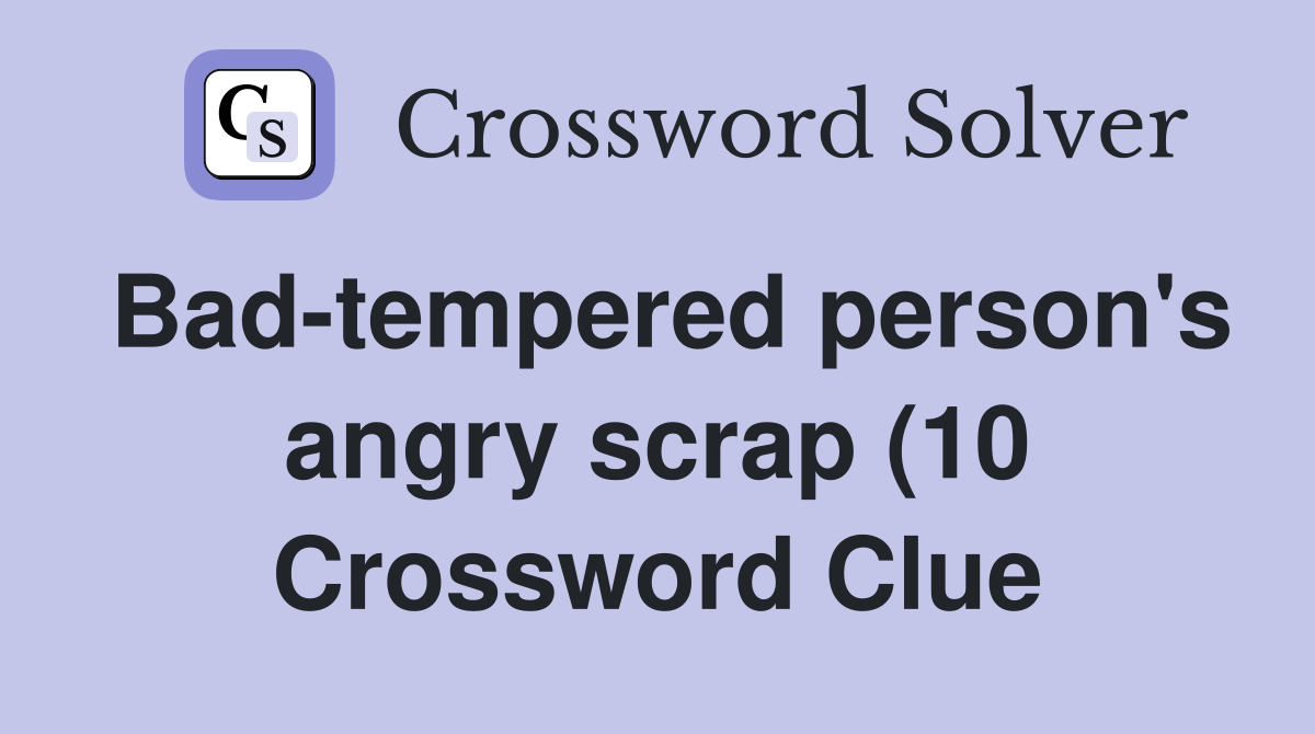 Bad tempered person #39 s angry scrap (10) Crossword Clue Answers Bad tempered person #39 s angry scrap (10) Crossword Clue Answers