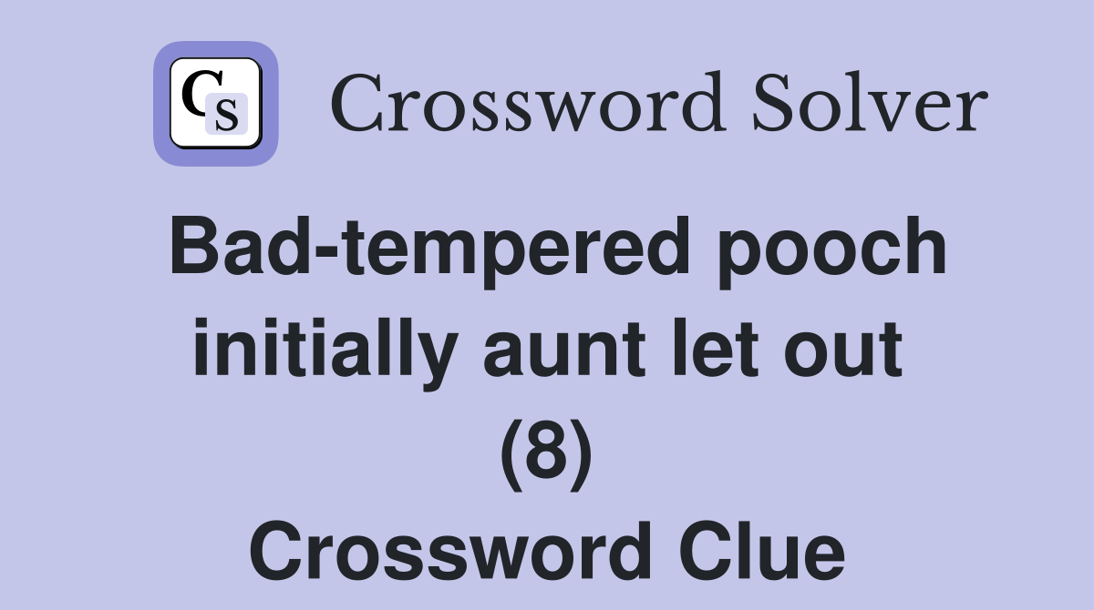 Bad-tempered pooch initially aunt let out (8) Crossword Clue