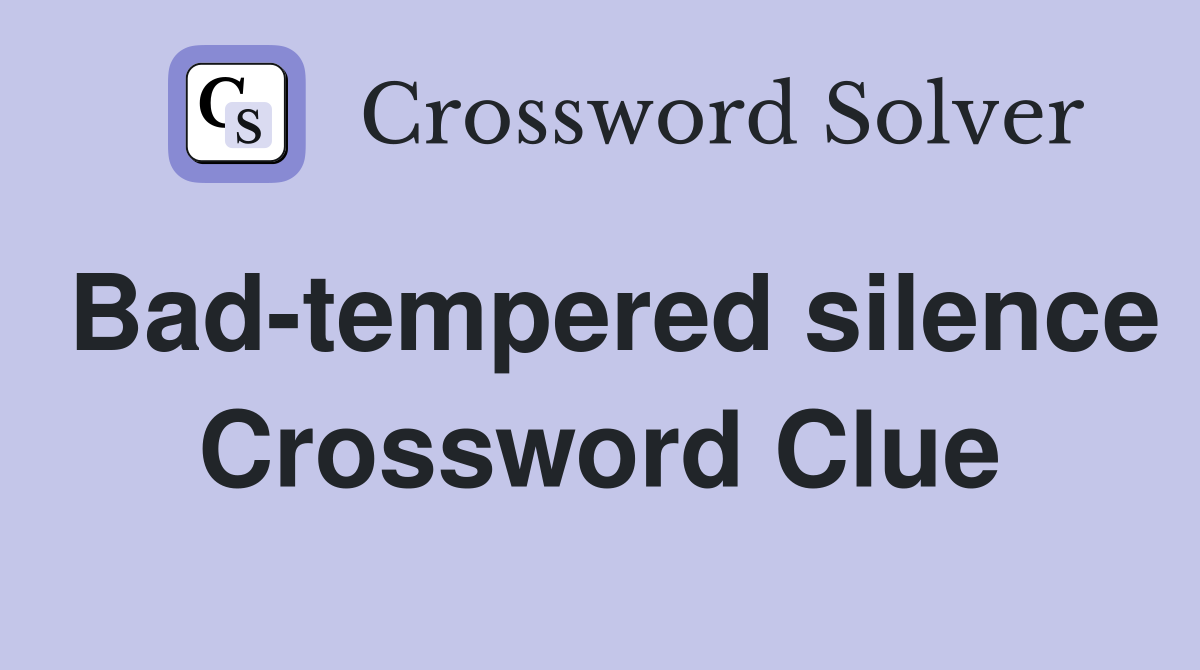 Bad-tempered silence Crossword Clue