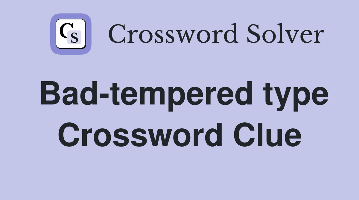 Bad-tempered type Crossword Clue