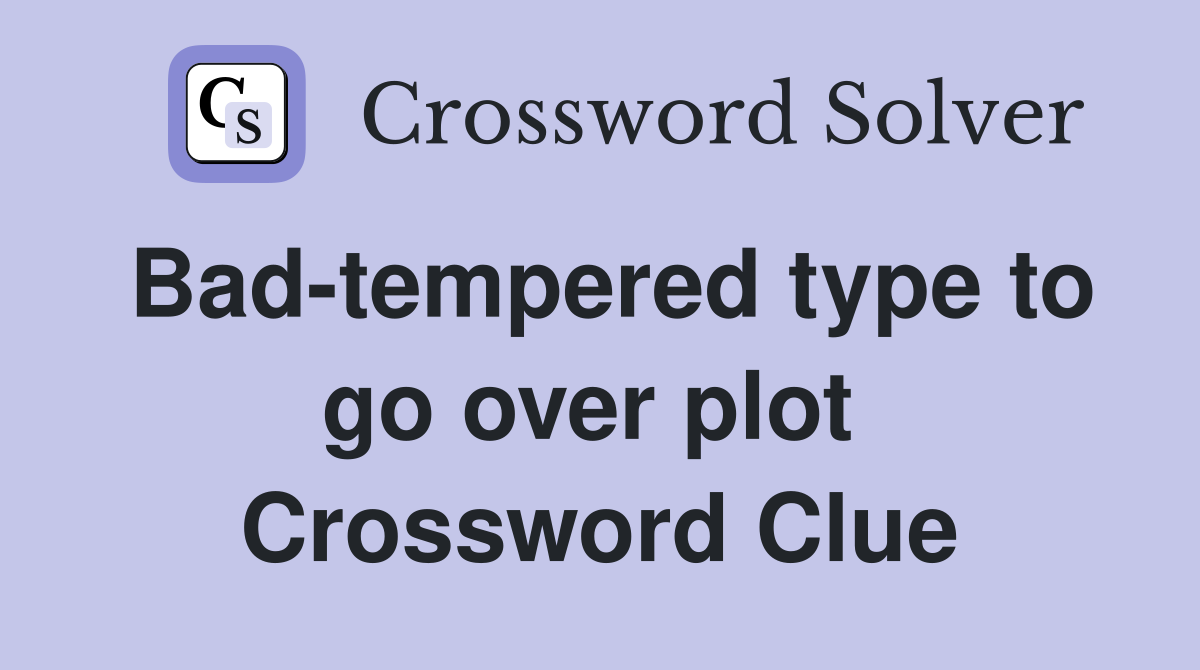 Bad-tempered type to go over plot  Crossword Clue