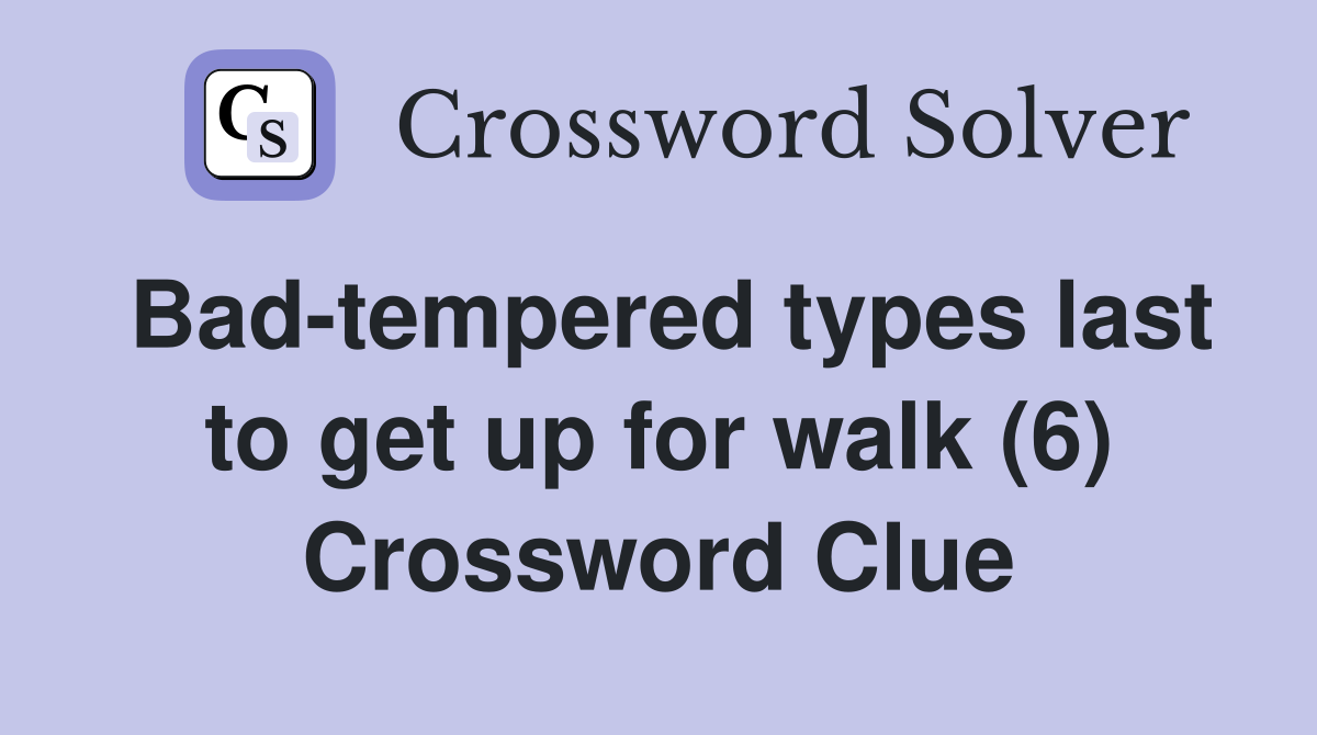 Bad-tempered types last to get up for walk (6) Crossword Clue