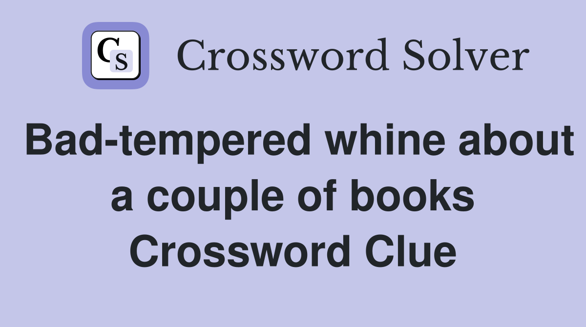 Bad-tempered whine about a couple of books Crossword Clue
