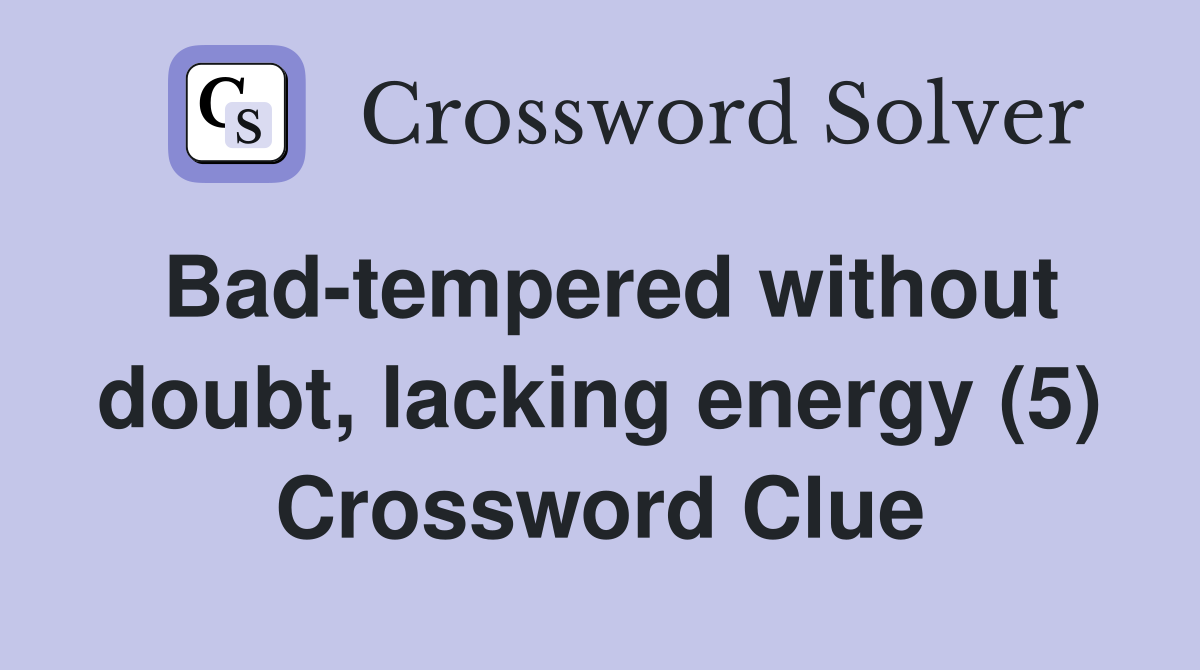 Bad-tempered without doubt, lacking energy (5) Crossword Clue