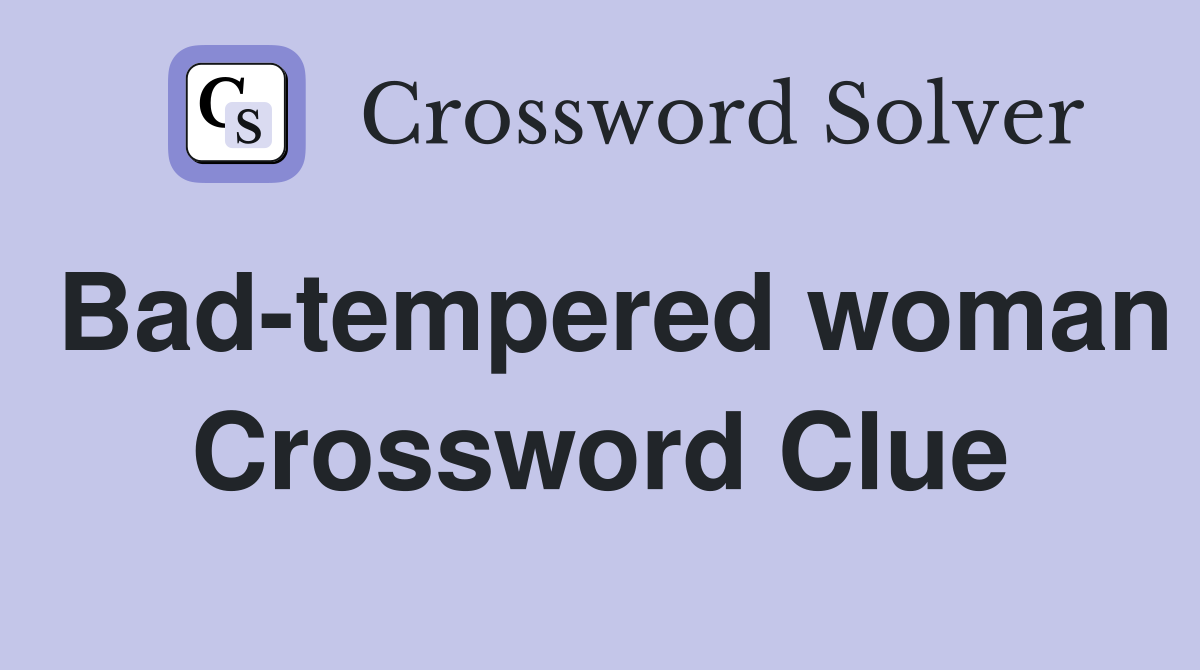 Bad-tempered woman Crossword Clue